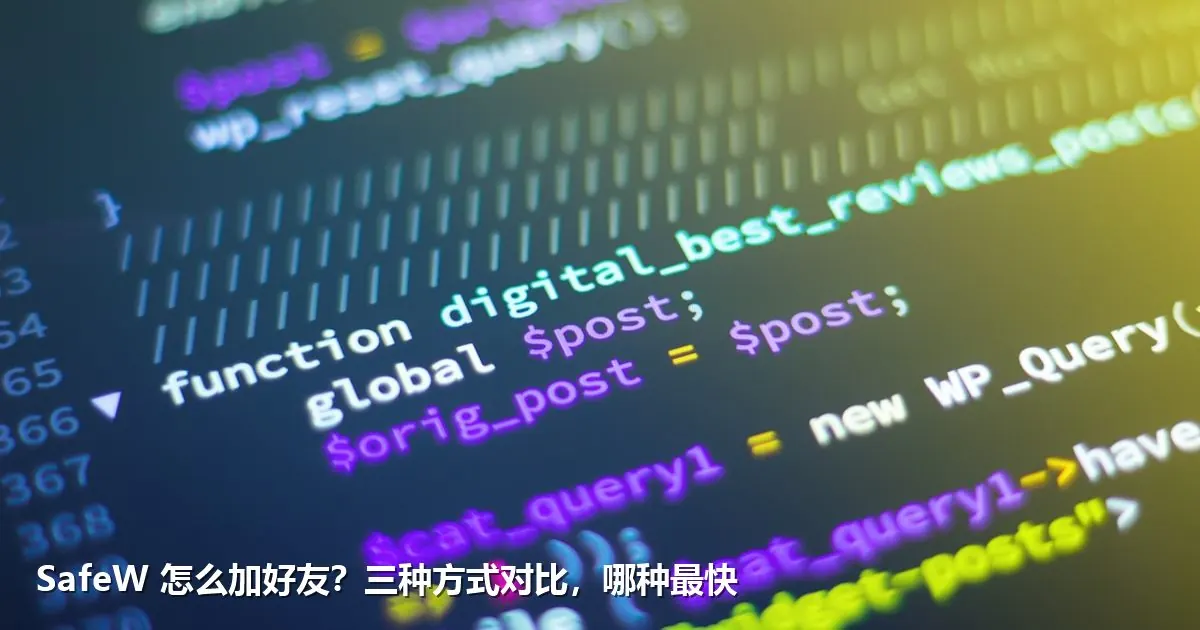 SafeW 怎么加好友?三种方式对比,哪种最快
