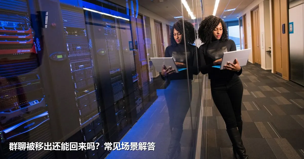 群聊被移出还能回来吗？常见场景解答