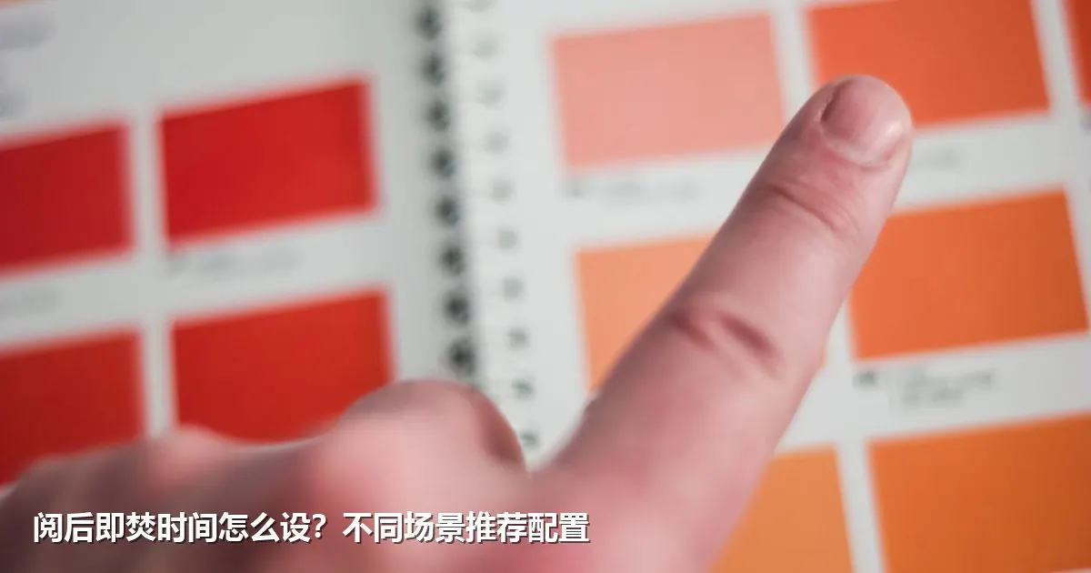 阅后即焚时间怎么设？不同场景推荐配置