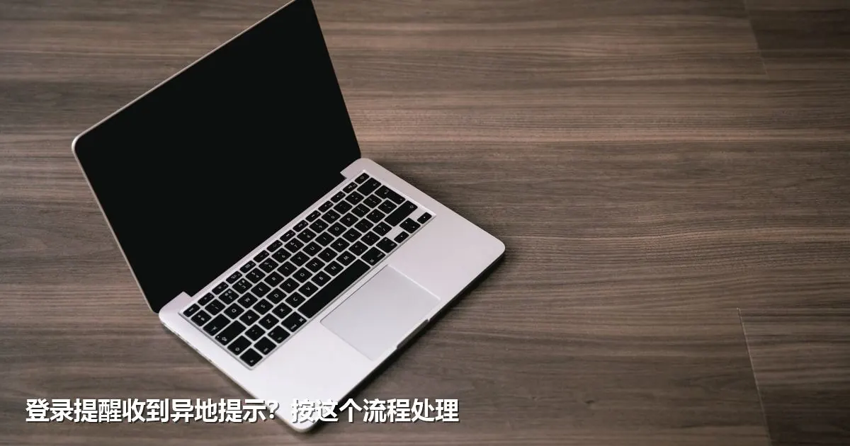 登录提醒收到异地提示？按这个流程处理